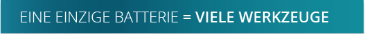 EINE EINZIGE BATTERIE = VIELE WERKZEUGE